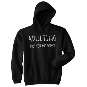 Adulting Is Not For Me Today Hoodie